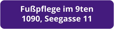 Fußpflege im 9ten 1090, Seegasse 11